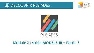 Découvrir Pleiades  Module 2  Saisie MODELEUR  partie 2 [upl. by Minny]