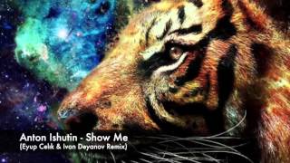 Anton Ishutin  Show Me Eyup Celik amp Ivan Deyanov Remix [upl. by Meece]