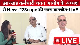 झारखंड कर्मचारी चयन आयोग के अध्यक्ष से न्यूज 22स्कोप की खास बातचीतLIVE [upl. by Marlette164]