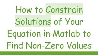 How to Constrain Solutions of Your Equation in Matlab to Find NonZero Values [upl. by Iot]