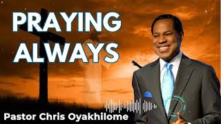 PRAYING ALWAYS  Pastor Chris Oyakhilome [upl. by Aramas]