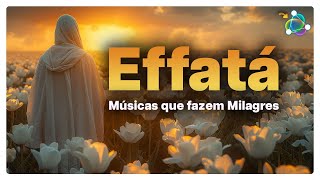 Effatá  Músicas para Seus Milagres  Poderosa Playlist Milagrosa [upl. by Anirba]