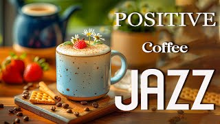 Positive Morning Jazz Music  Bossa Nova Piano Jazz Coffee Gentle Relaxing Studying Work [upl. by Bernarr]