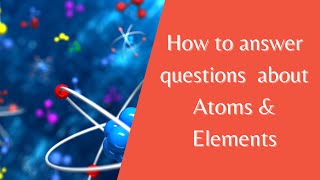 Answering Exams Questions on Atoms and Elements Years 7 8 amp 9 [upl. by Irap946]