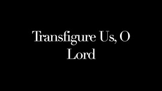 Transfigure Us O Lord [upl. by Kennan]