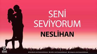 Seni Seviyorum NESLİHAN  İsme Özel Aşk Şarkısı [upl. by Donaghue]