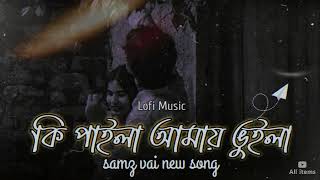 Ki Paila Amay Vuila কি পাইলা আমায় ভুইলা  Slowed and reverb  Samz vai LoFi song  2023 [upl. by Hcab]