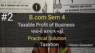 2 Taxable Profit of Business ધધાંનો કરપાત્ર નફો  Practical Solution  Bcom Sem 4  Taxation [upl. by Aenyl]