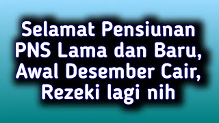 Selamat Pensiunan PNS Lama dan Baru Awal Desember Cair Rezeki lagi nih [upl. by Adnwahs424]