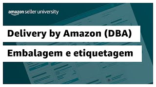 Requisitos de embalagem e etiquetagem no Delivery by Amazon DBA  Amazon Seller University Brasil [upl. by Magnuson]