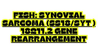 FISH SYNOVIAL SARCOMA SS18 SYT 18q11 2 GENE REARRANGEMENT [upl. by Joeann407]