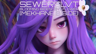 Sewerslvt  Blooming Iridescent Flower Mekhane B Side sewerslvt Cynthoni [upl. by Seraphina766]