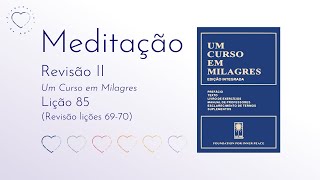 MEDITAÇÃO  Revisão II  Lição 85  Um Curso em Milagres UCEM  Frequência do Amor [upl. by Elvina]