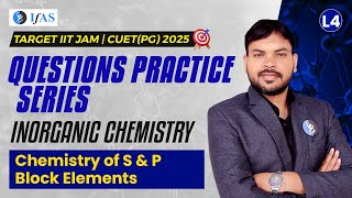 S amp P Block Elements  Inorganic Chemistry Questions Practice Series  IIT JAM  CUET PG 2025  L4 [upl. by Ludba]