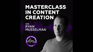 43  Masterclass in Content Creation w Ryan Musselman [upl. by Killen]