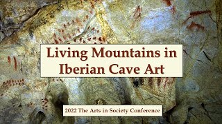 Living Mountains in Iberian Cave Art  Arts in Society 2022 Conference Zaragoza Spain [upl. by Eirollam678]