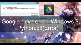 Google drive error Windows 8 PythondllError Code [upl. by Yance949]