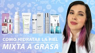 Como HIDRATAR Tu Piel MIXTAGRASA Tips de una Dermatóloga [upl. by Namrej260]