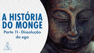 A História do Monge Parte 11  Dissolução do ego [upl. by Hekker104]