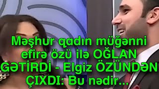 Məşhur qadın müğənni efirə özü ilə OĞLAN GƏTİRDİ  Elgiz ÖZÜNDƏN ÇIXDI Bu nədir [upl. by Alikee]