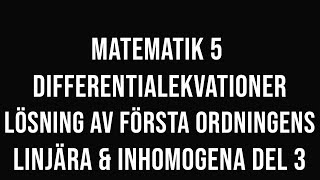 Matematik 5  del 26  Första ordningens linjära och inhomogena differentialekvationer del 3 [upl. by Dennet]