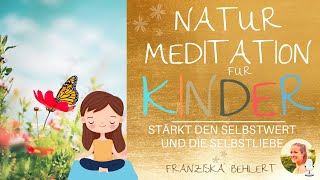 Naturmeditation für Kinder  Stärkt das Selbstwertgefühl und die Selbstliebe [upl. by Farmelo]