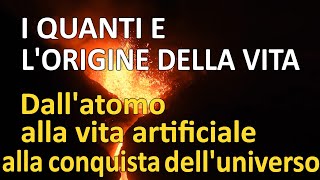 I quanti e lorigine della vita  Dallatomo alla vita artificiale fino alla conquista dellUniverso [upl. by Trevorr]