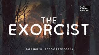 Episode 58  The Exorcist  Para Normal Podcast [upl. by Wandy]