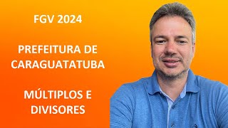 FGV24Q057 – FGV – 2024 – PREFEITURA DE CARAGUATATUBA – AJUDANTE MECÂNICO – MÚLTIPLOS E DIVISORES [upl. by Asor]