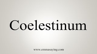 How To Say Coelestinum [upl. by Phillip19]