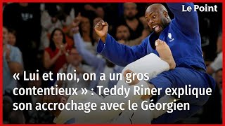 « Lui et moi on a un gros contentieux »  Teddy Riner explique son accrochage avec le Géorgien [upl. by Alegnasor]