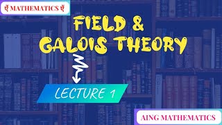 Lecture 1 Field and Galois Theory [upl. by Risan]