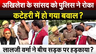 Akhilesh के सांसद को पुलिस ने रोकाकटेहरी में हो गया बवाल लालजी वर्मा ने बीच सड़क पर हड़काया [upl. by Crofton966]