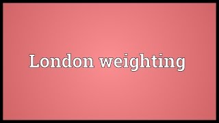 London weighting Meaning [upl. by Laurena]