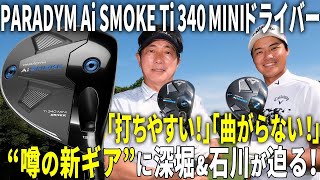 【PARADYM Ai SMOKE Ti 340 MINI DRIVER】深堀圭一郎プロと石川航プロによる試打インプレッション ミニドラ キャロウェイ [upl. by Imar]