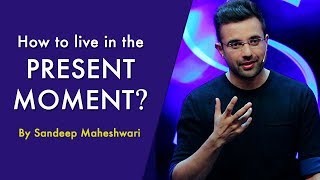 How to live in the Present Moment By Sandeep Maheshwari [upl. by Ashby669]