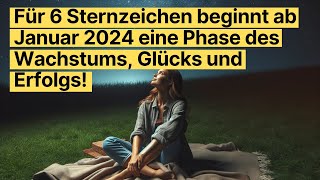 Für 6 Sternzeichen beginnt ab Januar 2024 eine Phase des Wachstums Glücks und Erfolgs horoskop [upl. by Anaimad]