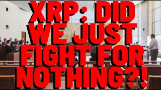 XRP Did We Spend Years Fighting FOR NOTHING [upl. by Nanji929]