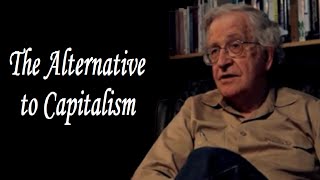 Noam Chomsky  The Alternative to Capitalism [upl. by Ainwat598]