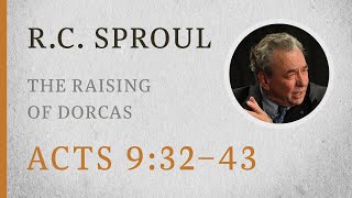 The Raising of Dorcas Acts 93243 — A Sermon by RC Sproul [upl. by Ahseken]