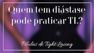 Quem tem diástase pode praticar Tight Lacing  Pílulas de TL [upl. by Golding774]