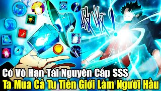 FULL BỘ END TRUYỆN  Có Vô Hạn Tài Nguyên Cấp SSS Ta Mua Cả Tu Tiên Giới Làm Người HầuReview Truyện [upl. by Mayes]