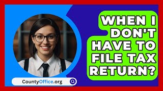 When I Dont Have To File Tax Return  CountyOfficeorg [upl. by Aniahs]