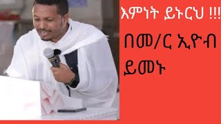 እምነት ይኑርህበመር ኢዮብ ይመኑ Memher Eyob yimenu [upl. by Comethuauc603]