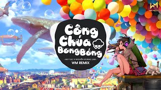 Công Chúa Bong Bóng WM Remix Huy Vạc x Nguyễn Hoàng Linh  Ngày Xưa Rất Xưa Ấy Có Một NàngRemix [upl. by Annerol]