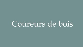 How to Pronounce Coureurs de bois Correctly in French [upl. by Lawrenson]