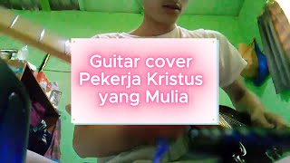 Gitar Cover Pekerja Kristus yang Mulia [upl. by Levram]