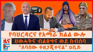 quotለባሰው ተዘጋጂተናልquot ዐቢይ፣ የባህርዳርና አማራ ክልል ውሎ፣ ህወሓትና ብልፅግና ወደ ስብሰባ፣ በፋኖም በOLAም የተጠረጠሩት አመራር፣ 4000 ሴቶች EF [upl. by Delos64]