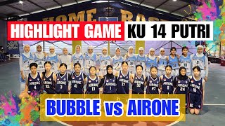 HIGHLIGHT GAME KU 14 PUTRI BUBBLE VS AIRONE [upl. by Baron]