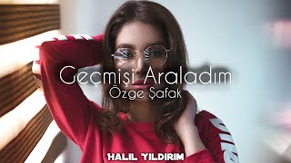 Özge Şafak  Geçmişi Araladım  Halil Yıldırım Remix [upl. by Mcclish]